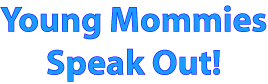 Young Mommies Speak Out!
